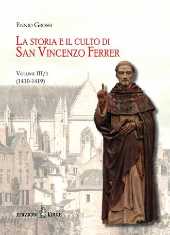 La storia e il culto di San Vincenzo Ferrer. Vol. 3/2: (1410-1419) - Ennio Grossi - Libro Kirke 2019 | Libraccio.it