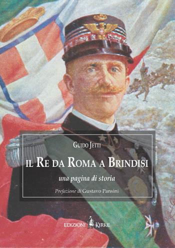 Il re da Roma a Brindisi. Una pagina di storia - Guido Jetti - Libro Kirke 2019, I mazzamurelli | Libraccio.it