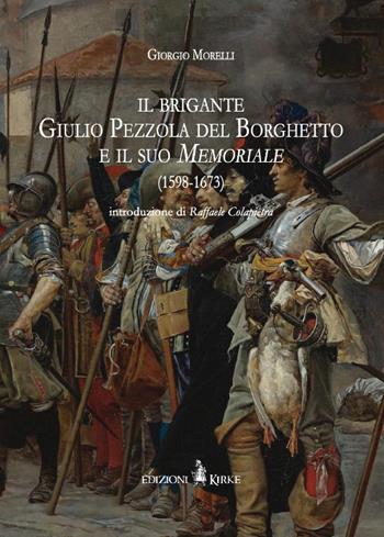 Il brigante Giulio Pezzola del Borghetto e il suo memoriale (1598-1673) - Giorgio Morelli - Libro Kirke 2020 | Libraccio.it