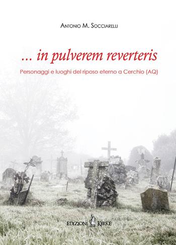 ... in pulverem reverteris. Personaggi e luoghi del riposo eterno a Cerchio (AQ) - Antonio Maria Socciarelli - Libro Edizioni Kirke 2021 | Libraccio.it