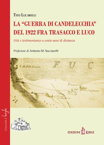 La «guerra di Candelecchia» del 1922 fra Trasacco e Luco. Atti e testimonianze a cento anni di distanza - Tito Lucarelli - Libro Kirke 2022, I borghi | Libraccio.it