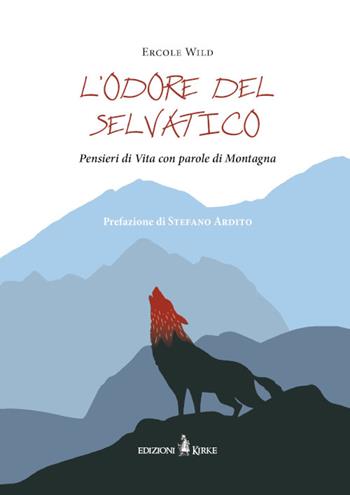 L'odore del selvatico. Pensieri di vita con parole di montagna - Ercole Wild - Libro Kirke 2023, Nero seme | Libraccio.it