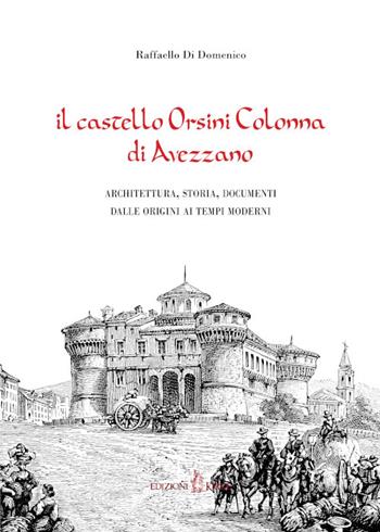 Il castello Orsini Colonna di Avezzano. Architettura, storia, documenti dalle origini ai tempi moderni - Raffaello Di Domenico - Libro Kirke 2023, I mazzamurelli | Libraccio.it