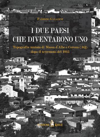 I due paesi che diventarono uno. Topografia mutata di Massa d'Albe e Corona (AQ) dopo il terremoto del 1915 - Fabrizio Galadini - Libro Kirke 2024 | Libraccio.it