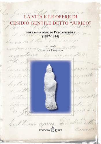 La vita e le opere di Cesidio Gentile detto «Jurico», poeta-pastore di Pescasseroli (1847-1914). Atti delle Conferenze per il Centenario della morte (1914-2014)  - Libro Kirke 2024 | Libraccio.it