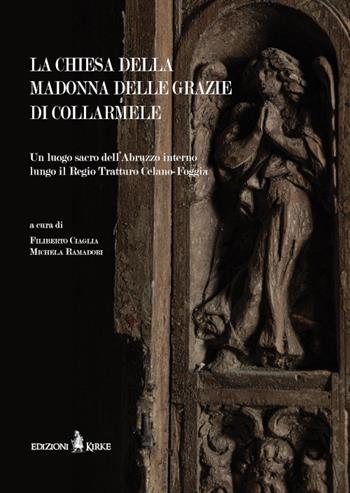 La chiesa della Madonna delle Grazie di Collarmele. Un luogo sacro dell'Abruzzo interno lungo il Regio Tratturo Celano-Foggia  - Libro Kirke 2024 | Libraccio.it