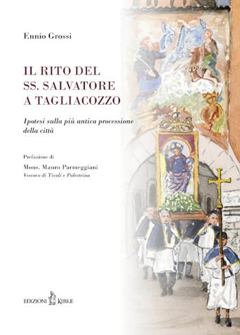 Il rito del SS. Salvatore a Tagliacozzo. Ipotesi sulla più antica processione della città - Ennio Grossi - Libro Kirke 2025, Hagiographica | Libraccio.it
