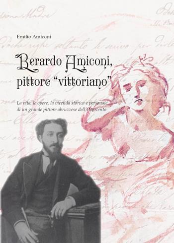 Berardo Amiconi, pittore "vittoriano". La vita, le opere, la vicenda storica e personale di un grande pittore abruzzese dell'Ottocento - Emilio Amiconi - Libro Kirke 2025, I mazzamurelli | Libraccio.it