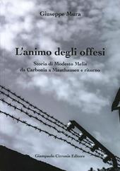L' animo degli offesi. Storia di Modesto Melis da Carbonia a Mauthausen e ritorno