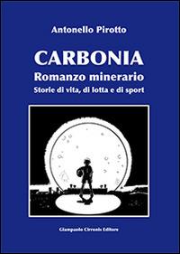 Carbonia. Storie di vita, di lotta e di sport - Antonello Pirotto - Libro Cirronis Giampaolo Editore 2013 | Libraccio.it