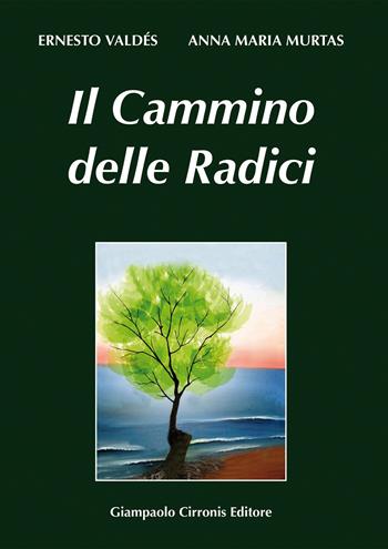 Il cammino delle radici. Testo italiano e sardo - Enrico Valdès, Anna M. Murtas - Libro Cirronis Giampaolo Editore 2015 | Libraccio.it