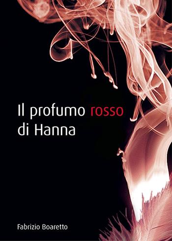 Il profumo rosso di Hanna - Fabrizio Boaretto - Libro Italgrafica 2015 | Libraccio.it