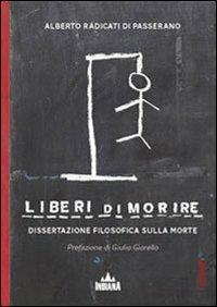 Liberi di morire. Dissertazione filosofica sulla morte - Alberto Radicati di Passerano - Libro Indiana 2011, Schegge | Libraccio.it