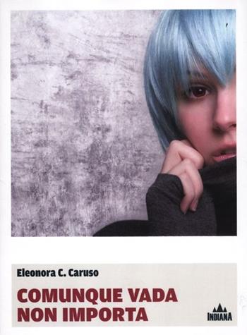 Comunque vada non importa - Eleonora C. Caruso - Libro Indiana 2012, I lucci | Libraccio.it