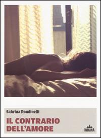 Il contrario dell'amore - Sabrina Rondinelli - Libro Indiana 2014, I lucci | Libraccio.it
