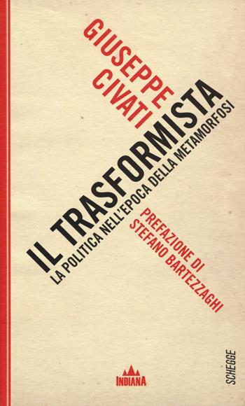 Il trasformista. La politica nell'epoca della metamorfosi - Giuseppe Civati - Libro Indiana 2015, Schegge | Libraccio.it