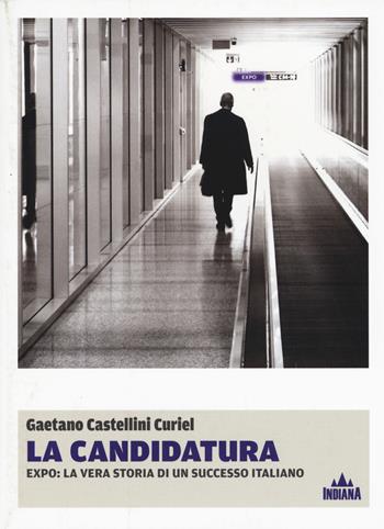 La candidatura. Expo: la vera storia di un successo italiano - Gaetano Castellini Curiel - Libro Indiana 2015, I lucci extra | Libraccio.it