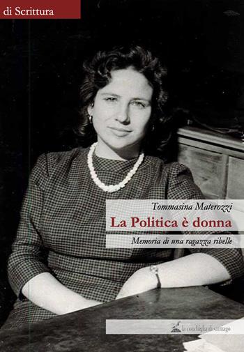 La politica è donna. Memoria di una ragazza ribelle - Tommasina Materozzi - Libro La Conchiglia di Santiago 2021, Di scrittura | Libraccio.it