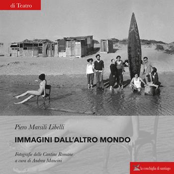 Immagini dall'altro mondo. Fotografie delle Cantine Romane. Ediz. illustrata - Piero Marsili Libelli - Libro La Conchiglia di Santiago 2021, Teatro | Libraccio.it