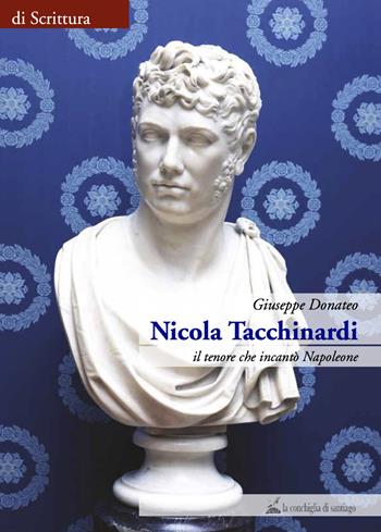 Nicola Tacchinardi. Il tenore che incantò Napoleone - Giuseppe Donateo - Libro La Conchiglia di Santiago 2021, Teatro | Libraccio.it