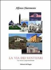 La via dei santuari. Via Sacra Langobardorum - Alfonso Chiaromonte - Libro Edizioni del Poggio 2011 | Libraccio.it