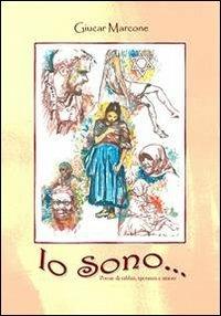 Io sono. Poesie di rabbia, speranza e amore - Giucar Marcone - Libro Edizioni del Poggio 2013, Emozioni | Libraccio.it