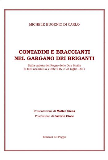 Contadini e braccianti nel Gargano dei briganti. Dalla caduta del Regno delle Due Sicilie ai fatti accaduti a Vieste il 27 e 28 luglio 1861 - Michele E. Di Carlo - Libro Edizioni del Poggio 2015, Controstoria | Libraccio.it