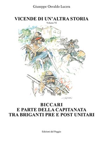 Vicende di un'altra storia. Vol. 6: Biccari e parte della capitanata tra briganti pre e post unitari. - Giuseppe Osvaldo Lucera - Libro Edizioni del Poggio 2015, Controstoria | Libraccio.it