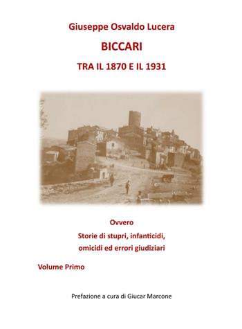 Biccari tra il 1870 e il 1931 ovvero storie di stupri, infanticidi, omicidi ed errori giudiziari. Vol. 1 - Giuseppe Osvaldo Lucera - Libro Edizioni del Poggio 2016 | Libraccio.it