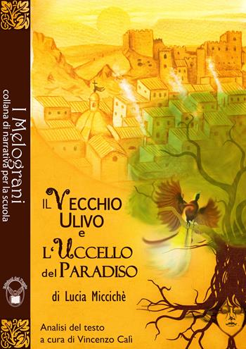 Il vecchio ulivo e l'uccello del paradiso. Ediz. per la scuola - Lucia Miccichè - Libro Edizioni del Poggio 2017, I melograni | Libraccio.it