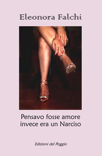 Pensavo fosse amore invece era un Narciso - Eleonora Falchi - Libro Edizioni del Poggio 2017, AttraVersi | Libraccio.it