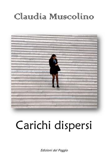 Carichi dispersi - Claudia Muscolino - Libro Edizioni del Poggio 2017, AttraVersi | Libraccio.it