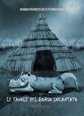 Le favole del borgo incantato - Maria Francesca Tommasini - Libro Edizioni del Poggio 2018, Il giardino della fantasia | Libraccio.it