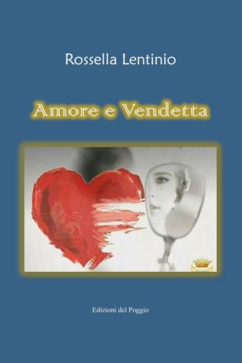 Amore e vendetta - Rossella Lentinio - Libro Edizioni del Poggio 2018 | Libraccio.it