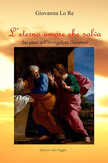 L' eterno amore che salva. Sui passi dell'evangelista Giovanni - Giovanna Lo Re - Libro Edizioni del Poggio 2019, Parole nuove | Libraccio.it