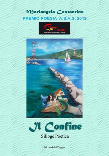 Il confine - Mariangela Costantino - Libro Edizioni del Poggio 2019, Premio di poesia A.S.A.S. | Libraccio.it
