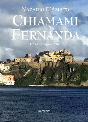 Chiamami Fernanda. Una storia procidana - Nazario D'Amato - Libro Edizioni del Poggio 2019 | Libraccio.it
