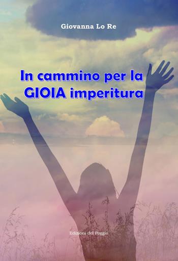 In cammino per la gioia imperitura - Giovanna Lo Re - Libro Edizioni del Poggio 2019, Fede e teologia | Libraccio.it