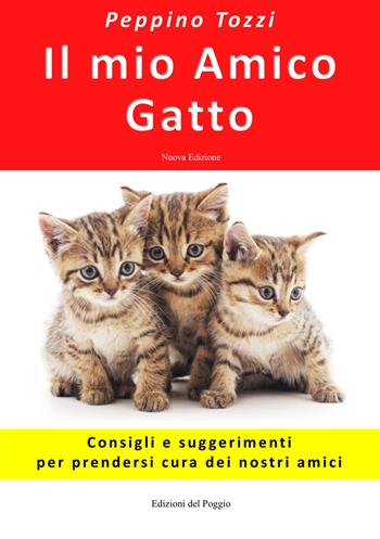 Il mio amico gatto. Consigli e suggerimenti per prendersi cura dei nostri amici. Nuova ediz. - Peppino Tozzi - Libro Edizioni del Poggio 2025 | Libraccio.it