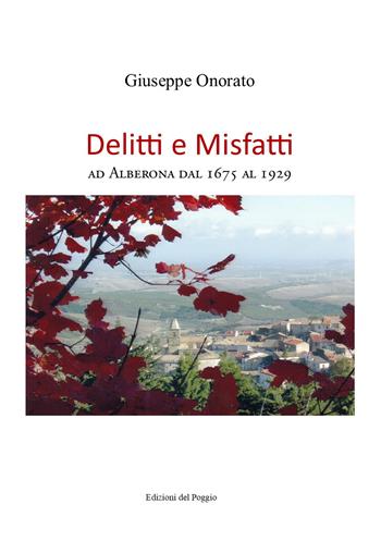 Delitti e mIsfatti. Ad Alberona dal 1675 al 1929 - Giuseppe Onorato - Libro Edizioni del Poggio 2021 | Libraccio.it