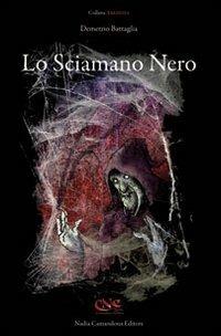 Lo sciamano nero - Demetrio Battaglia - Libro Nadia Camandona Editore 2011, Arkhesya | Libraccio.it