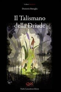 Il talismano della Driade - Demetrio Battaglia - Libro Nadia Camandona Editore 2012, Arkhesya | Libraccio.it