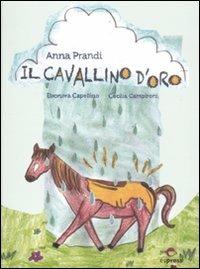 Il cavallino d'oro - Anna Prandi, Eleonora Cappello - Libro Espress Edizioni 2011 | Libraccio.it