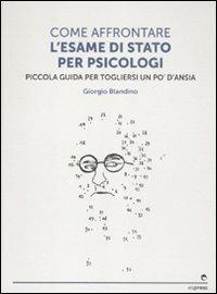 Come affrontare l'esame di stato per psicologi. Piccola guida per tog liersi l'ansia - Giorgio Blandino - Libro Espress Edizioni 2011 | Libraccio.it