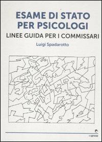 Esame di stato per psicologi. Linee guida per i commissari - Luigi Spadarotto - Libro Espress Edizioni 2011 | Libraccio.it