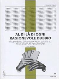 Al di là di ogni ragionevole dubbio. Ovvero sulla cosiddetta prova scientifica nelle discipline psicoforensi - Ugo Fornari - Libro Espress Edizioni 2011 | Libraccio.it