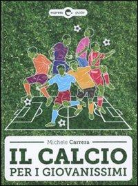 Il calcio per i giovanissimi - Michele Carrera - Libro Espress Edizioni 2011, Espress Guide | Libraccio.it