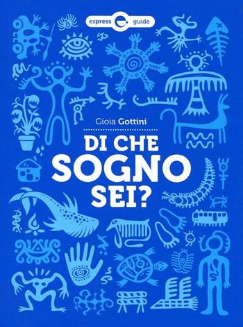 Di che sogno sei? Guida pratica per interpretare i sogni - Gioia Gottini - Libro Espress Edizioni 2012, Espress Guide | Libraccio.it