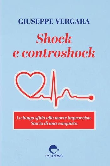 Shock e controshock. La lunga sfida alla morte improvvisa. Storia di una conquista - Giuseppe Vergara - Libro Espress Edizioni 2019, Visioni della scienza | Libraccio.it