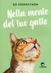Nella mente del tuo gatto. Ediz. a colori